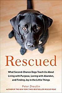 Rescued: What Second-Chance Dogs Teach Us about Living with Purpose, Loving with Abandon, and Finding Joy in the Little Things (Paperback)