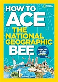 How to Ace the National Geographic Bee, Official Study Guide, Fifth Edition (Library Binding)