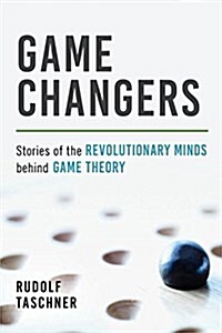 Game Changers: Stories of the Revolutionary Minds Behind Game Theory (Paperback)