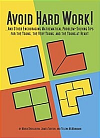 Avoid Hard Work!: ...and Other Encouraging Problem-Solving Tips for the Young, the Very Young, and the Young at Heart (Paperback)