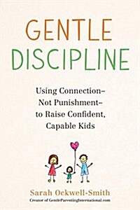 Gentle Discipline: Using Emotional Connection--Not Punishment--To Raise Confident, Capable Kids (Paperback)