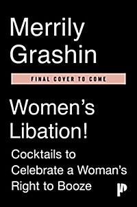 Womens Libation!: Cocktails to Celebrate a Womans Right to Booze (Hardcover)