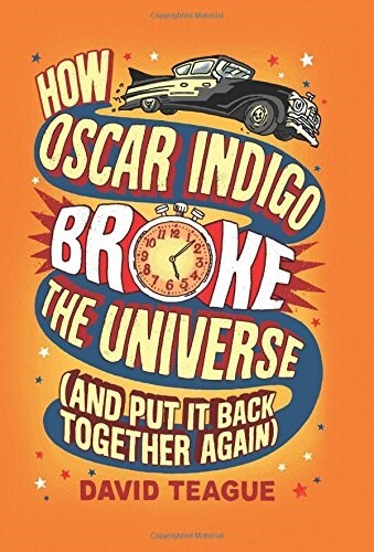 How Oscar Indigo Broke the Universe (and Put It Back Together Again) (Hardcover)