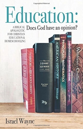 Education: Does God Have an Opinion?: A Biblical Apologetic for Christian Education & Homeschooling (Paperback)