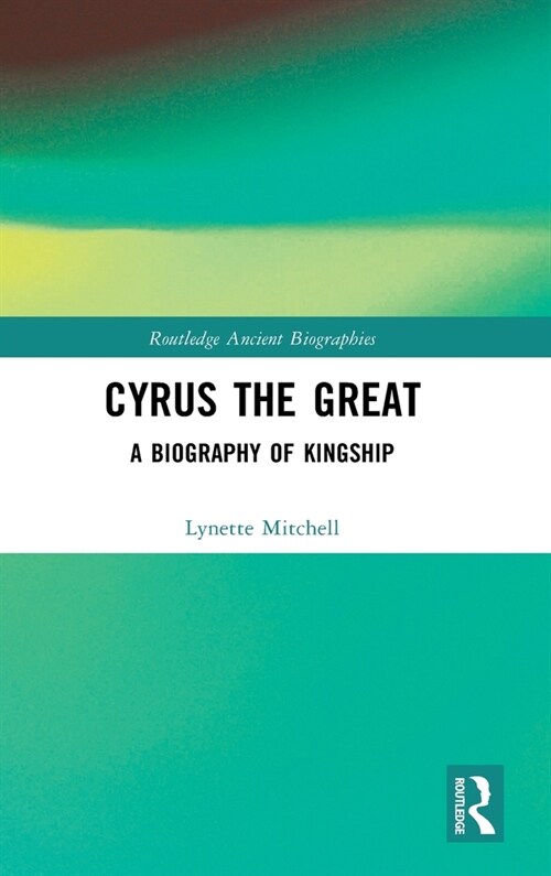 Cyrus the Great : A Biography of Kingship (Hardcover)
