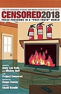 Censored 2018: Press Freedoms in a Post-Truth Society-The Top Censored Stories and Media Analysis of 2016-2017 (Paperback)