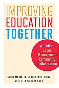 Improving Education Together: A Guide to Labor-Management-Community Collaboration (Paperback)