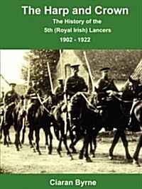 The Harp and Crown, The History of the 5th (Royal Irish) Lancers, 1902 - 1922 (Paperback)