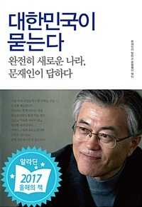 대한민국이 묻는다 :완전히 새로운 나라, 문재인이 답하다 
