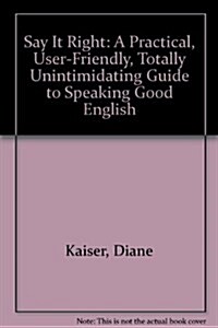 Say It Right: A Practical, User-Friendly, Totally Unintimidating Guide to Speaking Good English (Paperback)