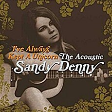 [수입] Sandy Denny - Ive Always Kept A Unicorn - The Acoustic Sandy Denny [180g 2LP][Gatefold Cover]