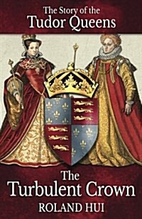 The Turbulent Crown: The Story of the Tudor Queens (Paperback)