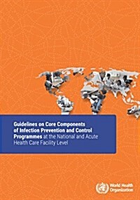 Guidelines on Core Components of Infection Prevention and Control Programmes at the National and Acute Health Care Facility Level (Paperback)