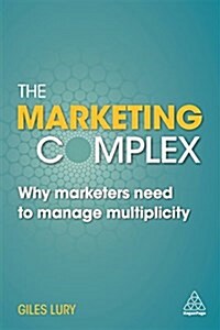 The Marketing Complex : Why Modern Marketers Need to Manage Multiplicity (Paperback)