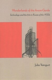Wonderlands of the Avant-Garde: Technology and the Arts in Russia of the 1920s (Paperback)