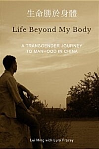 Life Beyond My Body: A Transgender Journey to Manhood in China (Paperback)