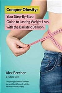 Conquer Obesity: Your Step-By-Step Guide to Lasting Weight Loss with the Gastric Balloon (Paperback)