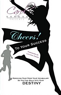 Cheers! to Your Success: Removing Fear from Your Vocabulary So You Can Walk Into Your Destiny (Paperback)