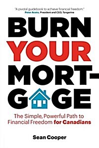 Burn Your Mortgage: The Simple, Powerful Path to Financial Freedom for Canadians (Paperback)