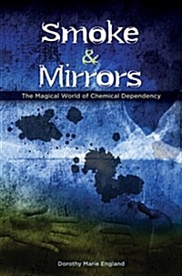 Smoke and Mirrors: The Magical World of Chemical Dependency (Paperback)