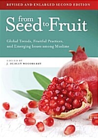 From Seed to Fruit (Revised and Enlarged Second Edition): Global Trends, Fruitful Practices, and Emerging Issues Among Muslims (Paperback, 2, REV and Enlarge)