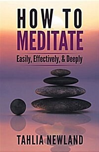 How to Meditate Easily, Effectively & Deeply (Paperback)