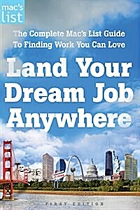 Land Your Dream Job Anywhere: The Complete Macs List Guide to Finding Work You Can Love (Paperback)