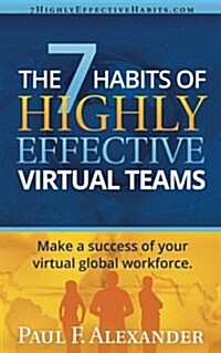 The 7 Habits of Highly Effective Virtual Teams: Make a Success of Your Virtual Global Workforce. (Paperback)