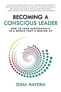 Becoming a Conscious Leader: How to Lead Successfully in a World Thats Waking Up (Paperback)