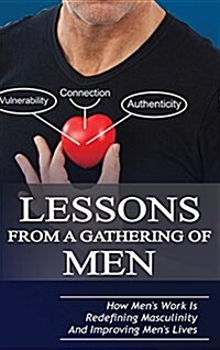 Lessons from a Gathering of Men: How Mens Work Is Redefining Masculinity and Improving Mens Lives (Hardcover)