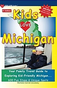 Kids Love Michigan, 6th Edition: Your Family Travel Guide to Exploring Kid-Friendly Michigan. 600 Fun Stops & Unique Spots (Paperback)