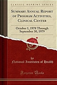 Summary Annual Report of Program Activities, Clinical Center: October 1, 1978 Through September 30, 1979 (Classic Reprint) (Paperback)