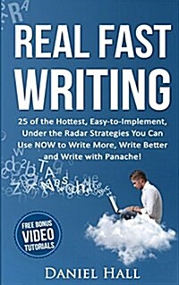 Real Fast Writing: 25 of the Hottest, Easy-To-Implement, Under the Radar Strategies You Can Use Now to Write More, Write Better and Write (Paperback)