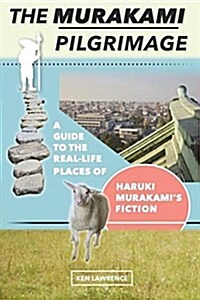 The Murakami Pilgrimage: A Guide to the Real-Life Places of Haruki Murakamis Fiction (Paperback)