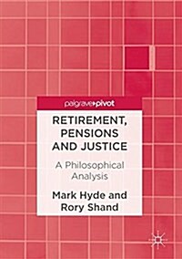 Retirement, Pensions and Justice : A Philosophical Analysis (Hardcover, 1st ed. 2017)