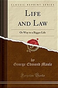 Life and Law: Or Way to a Bigger Life (Classic Reprint) (Paperback)
