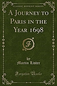 A Journey to Paris in the Year 1698 (Classic Reprint) (Paperback)