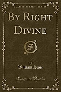 By Right Divine (Classic Reprint) (Paperback)