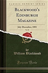 Blackwoods Edinburgh Magazine, Vol. 30: July-December, 1881 (Classic Reprint) (Paperback)