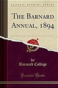 The Barnard Annual, 1894 (Classic Reprint) (Paperback)