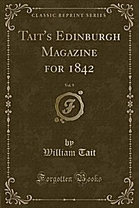 Taits Edinburgh Magazine for 1842, Vol. 9 (Classic Reprint) (Paperback)