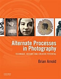 Alternate Processes in Photography: Technique, History, and Creative Potential (Paperback)