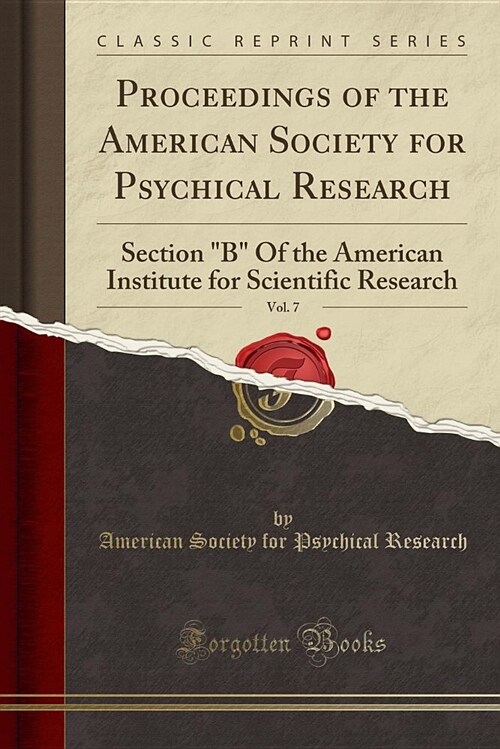 Proceedings of the American Society for Psychical Research, Vol. 7: Section b of the American Institute for Scientific Research (Classic Reprint) (Paperback)