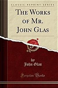 The Works of Mr. John Glas (Classic Reprint) (Paperback)