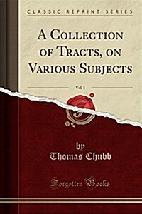 A Collection of Tracts, on Various Subjects, Vol. 1 (Classic Reprint) (Paperback)