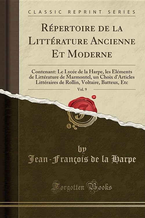 Repertoire de La Litterature Ancienne Et Moderne, Vol. 9: Contenant: Le Lycee de La Harpe, Les Elements de Litterature de Marmontel, Un Choix DArticl (Paperback)