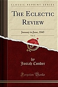 The Eclectic Review, Vol. 17: January to June, 1845 (Classic Reprint) (Paperback)