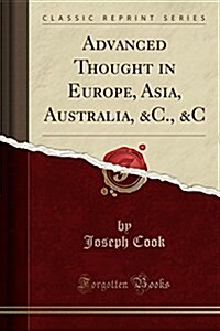 Advanced Thought in Europe, Asia, Australia, &C., &C (Classic Reprint) (Paperback)