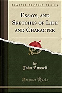 Essays, and Sketches of Life and Character (Classic Reprint) (Paperback)