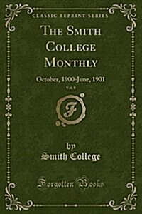 The Smith College Monthly, Vol. 8: October, 1900-June, 1901 (Classic Reprint) (Paperback)